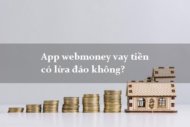 App webmoney vay tiền có lừa đảo không?