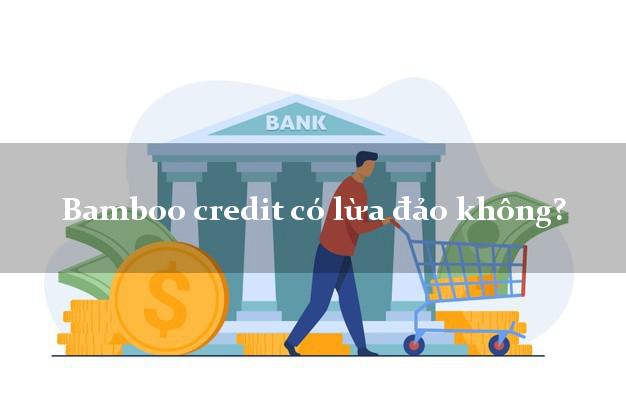 Bamboo credit có lừa đảo không?