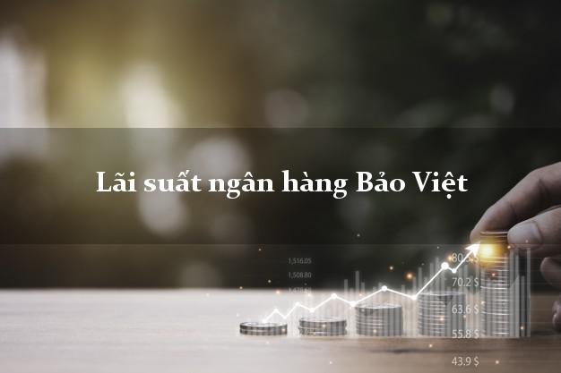 Lãi suất ngân hàng Bảo Việt