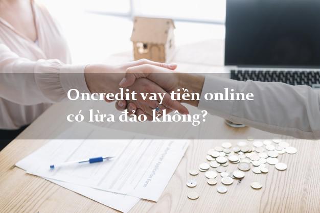Oncredit vay tiền online có lừa đảo không?