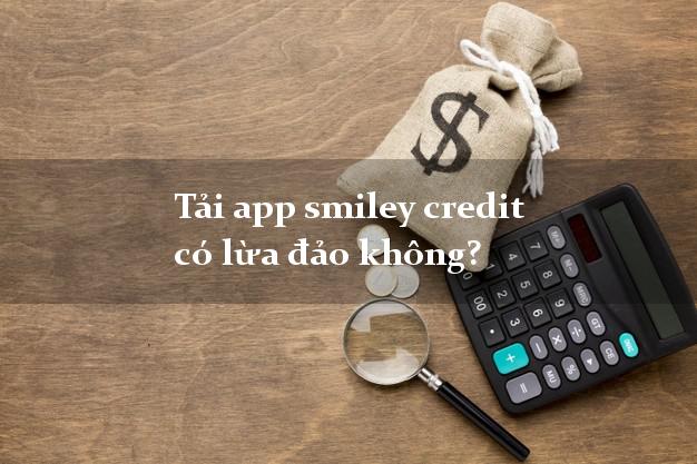 Tải app smiley credit có lừa đảo không?