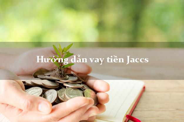 Hướng dẫn vay tiền Jaccs