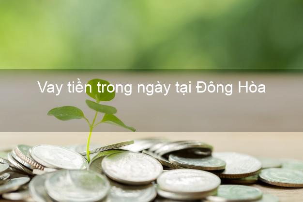 Vay tiền trong ngày tại Đông Hòa Phú Yên