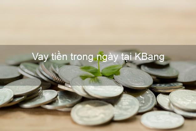 Vay tiền trong ngày tại KBang Gia Lai