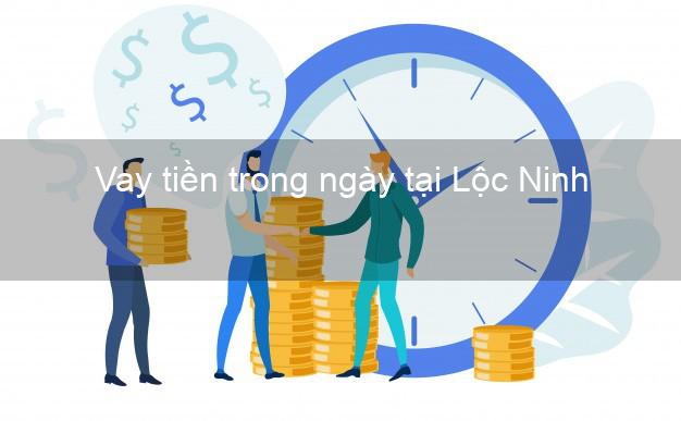 Vay tiền trong ngày tại Lộc Ninh Bình Phước