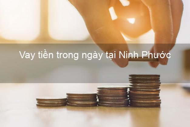 Vay tiền trong ngày tại Ninh Phước Ninh Thuận