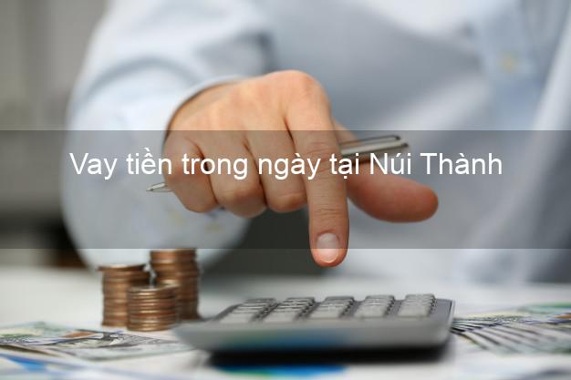 Vay tiền trong ngày tại Núi Thành Quảng Nam