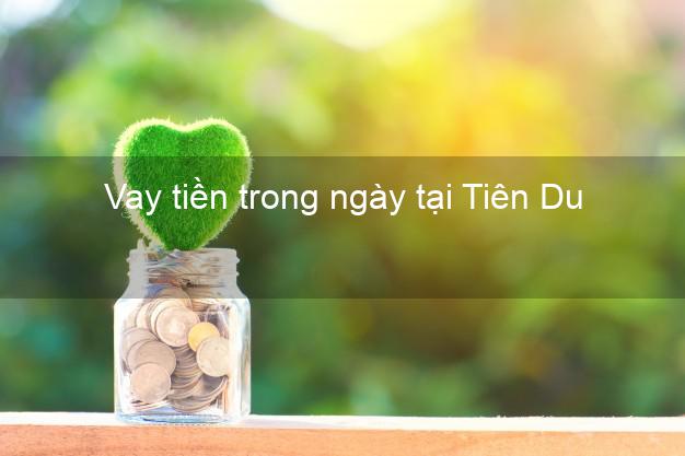 Vay tiền trong ngày tại Tiên Du Bắc Ninh