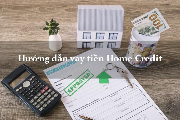 Hướng dẫn vay tiền Home Credit xét duyệt nhanh